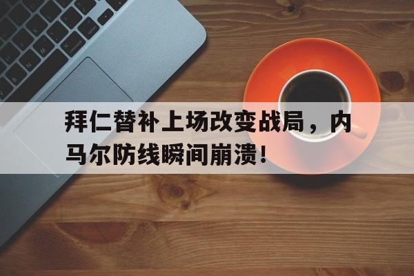 拜仁替补上场改变战局，内马尔防线瞬间崩溃！特朗普对俄政策